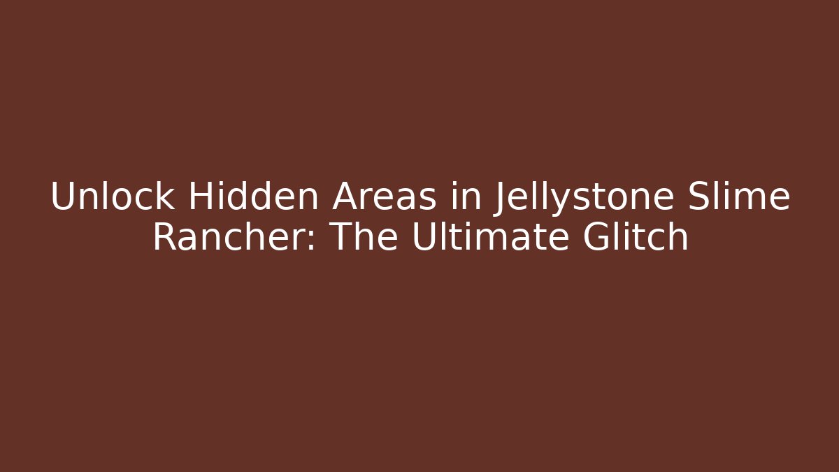 Unlock Hidden Areas in Jellystone Slime Rancher: The Ultimate Glitch