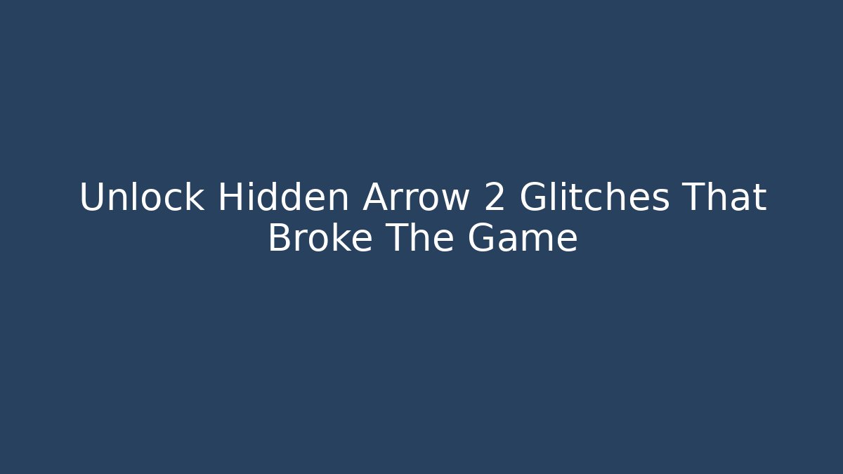 Unlock Hidden Arrow 2 Glitches That Broke The Game