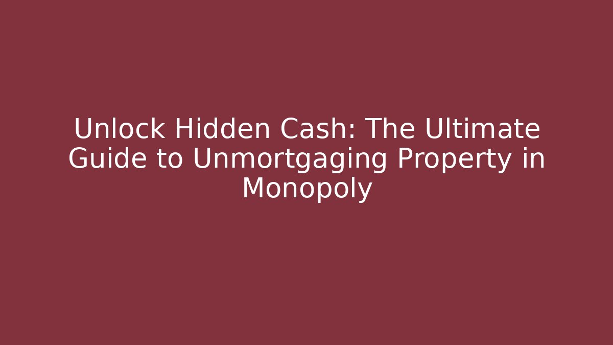 Unlock Hidden Cash: The Ultimate Guide to Unmortgaging Property in Monopoly