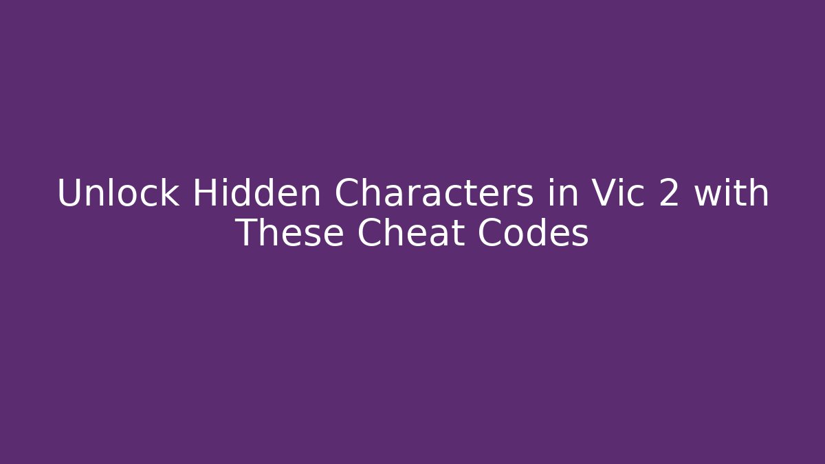 Unlock Hidden Characters in Vic 2 with These Cheat Codes