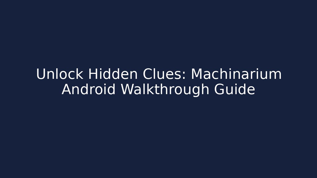 Unlock Hidden Clues: Machinarium Android Walkthrough Guide