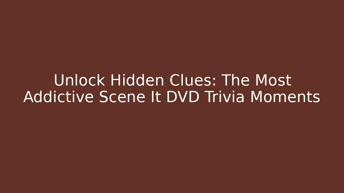 Unlock Hidden Clues: The Most Addictive Scene It DVD Trivia Moments