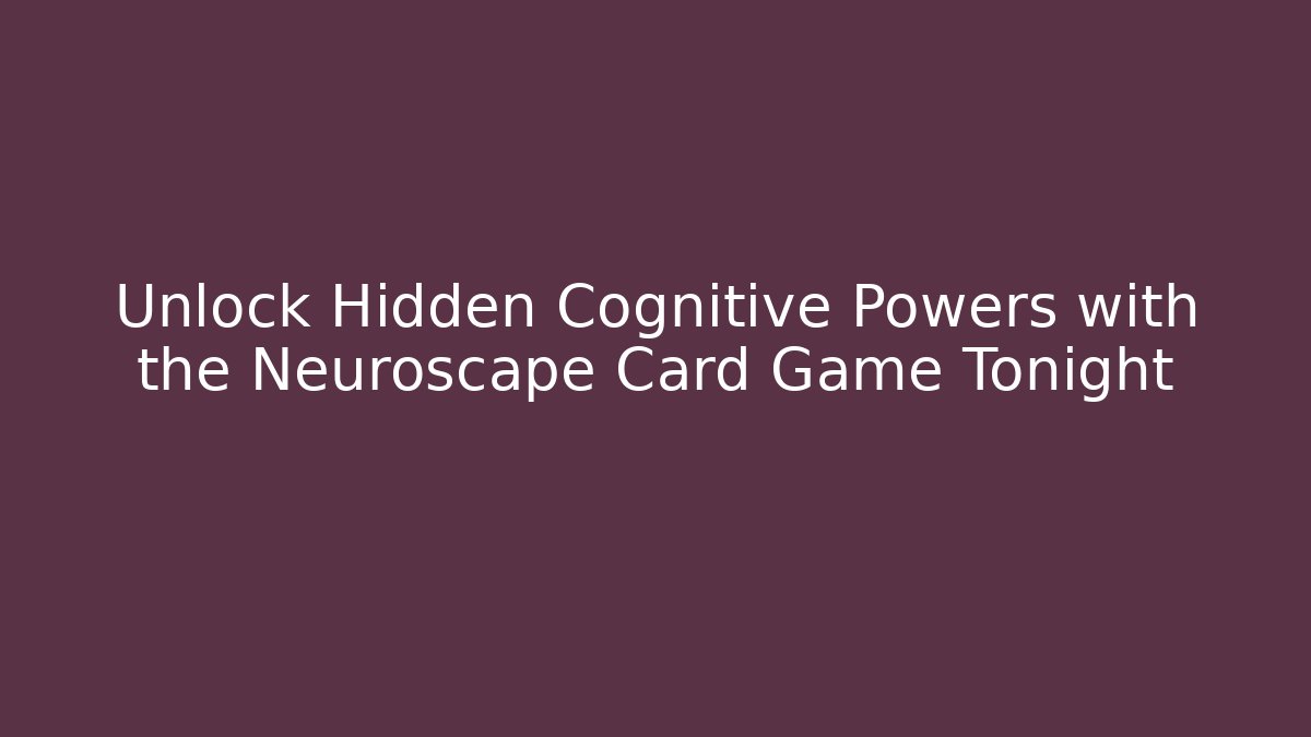 Unlock Hidden Cognitive Powers with the Neuroscape Card Game Tonight