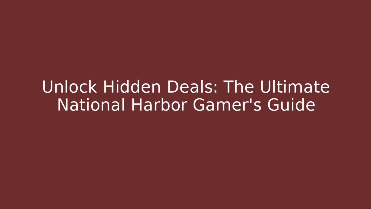 Unlock Hidden Deals: The Ultimate National Harbor Gamer’s Guide