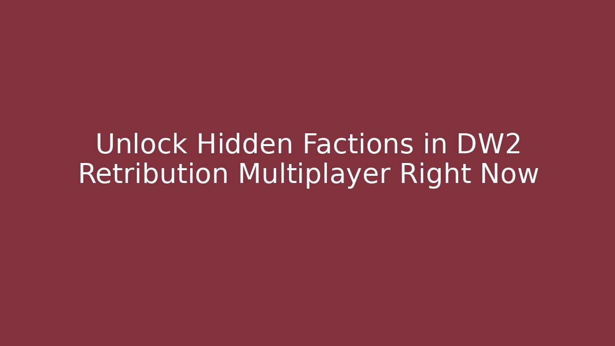 Unlock Hidden Factions in DW2 Retribution Multiplayer Right Now