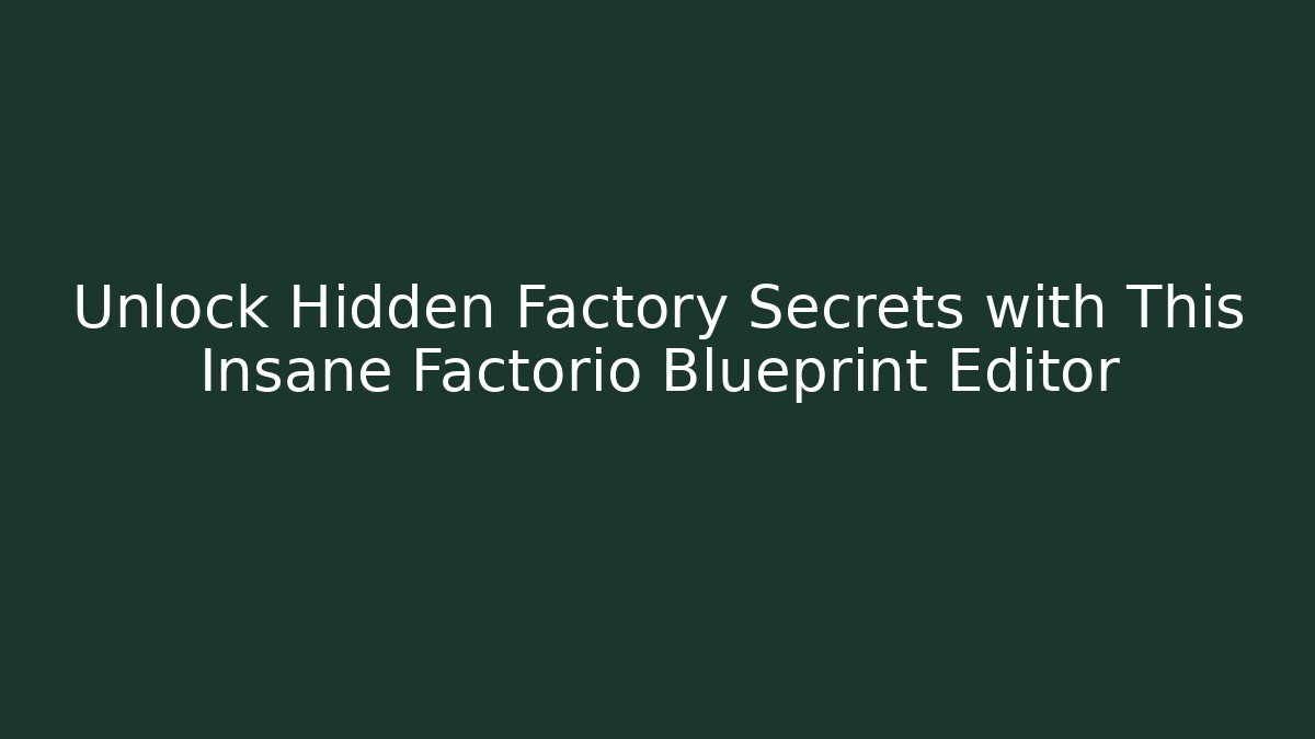 Unlock Hidden Factory Secrets with This Insane Factorio Blueprint Editor