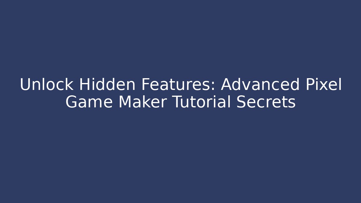 Unlock Hidden Features: Advanced Pixel Game Maker Tutorial Secrets