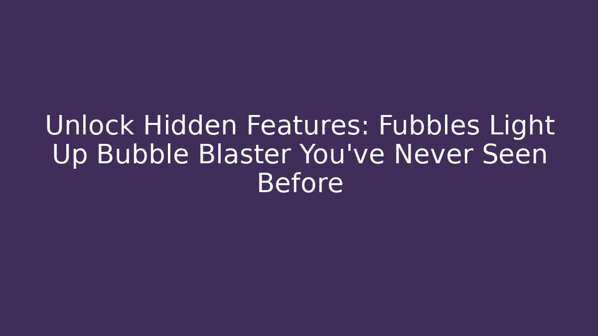 Unlock Hidden Features: Fubbles Light Up Bubble Blaster You've Never Seen Before - Celivion