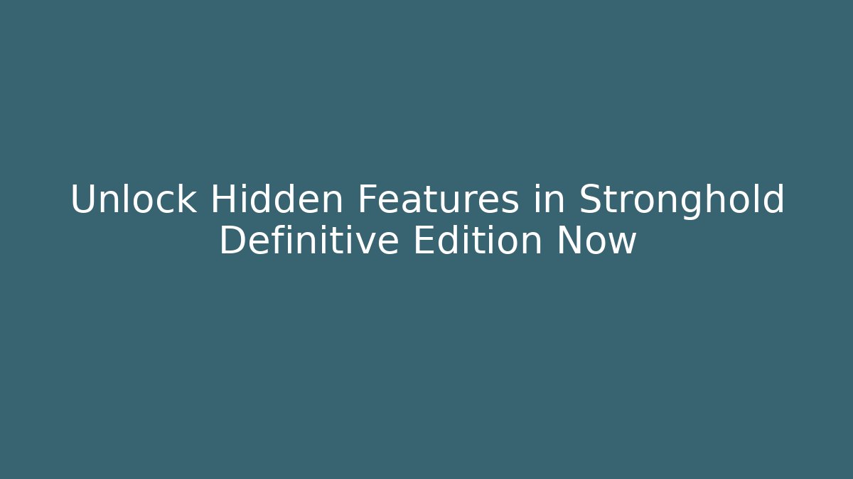 Unlock Hidden Features in Stronghold Definitive Edition Now