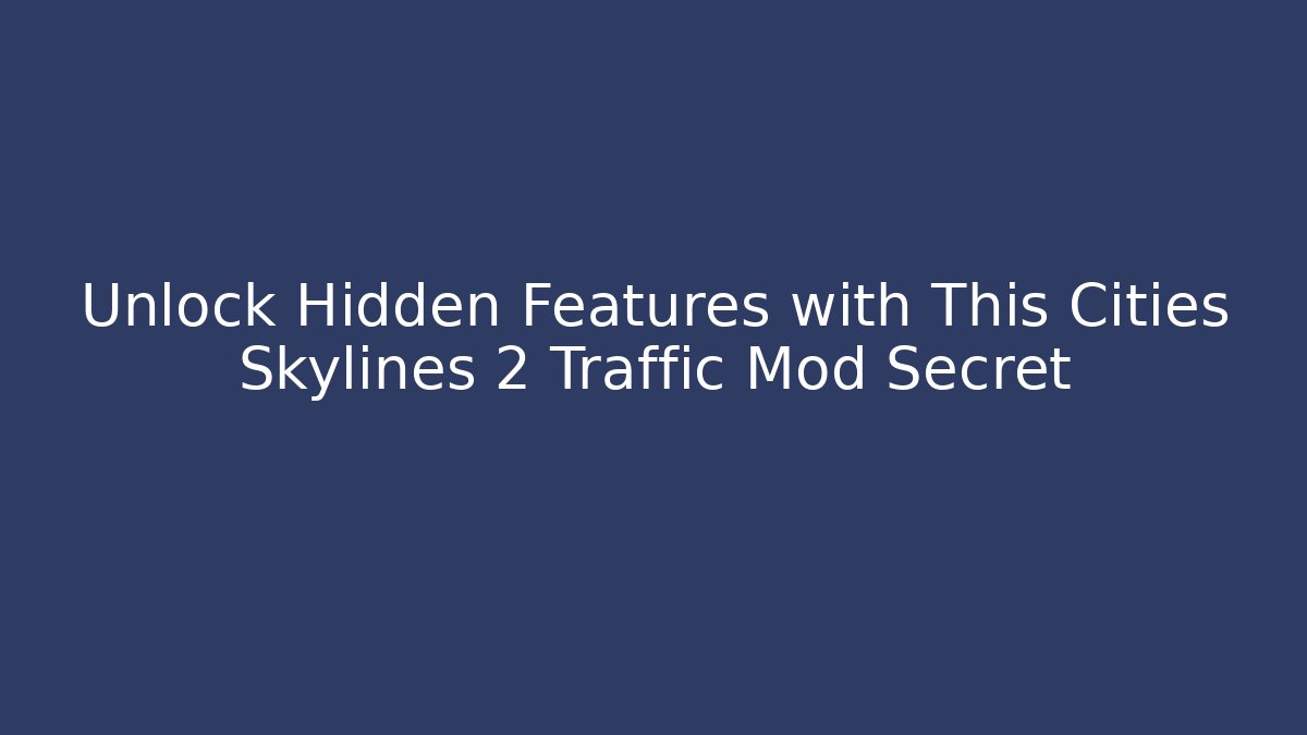 Unlock Hidden Features with This Cities Skylines 2 Traffic Mod Secret