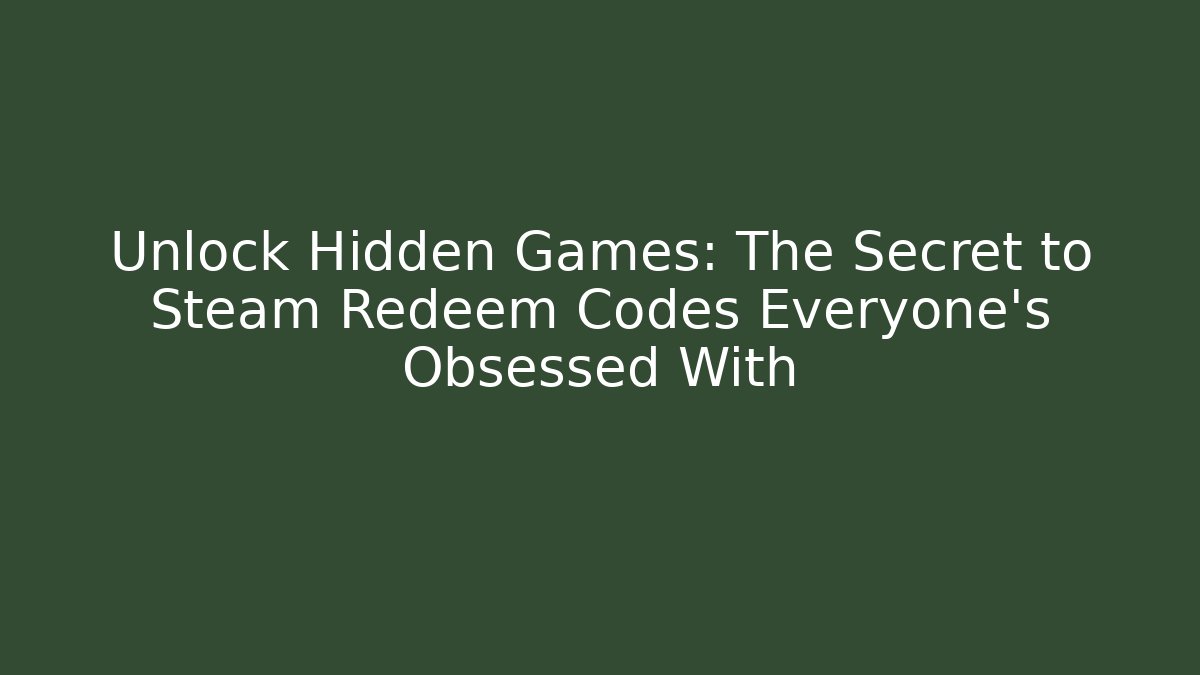 Unlock Hidden Games: The Secret to Steam Redeem Codes Everyone’s Obsessed With