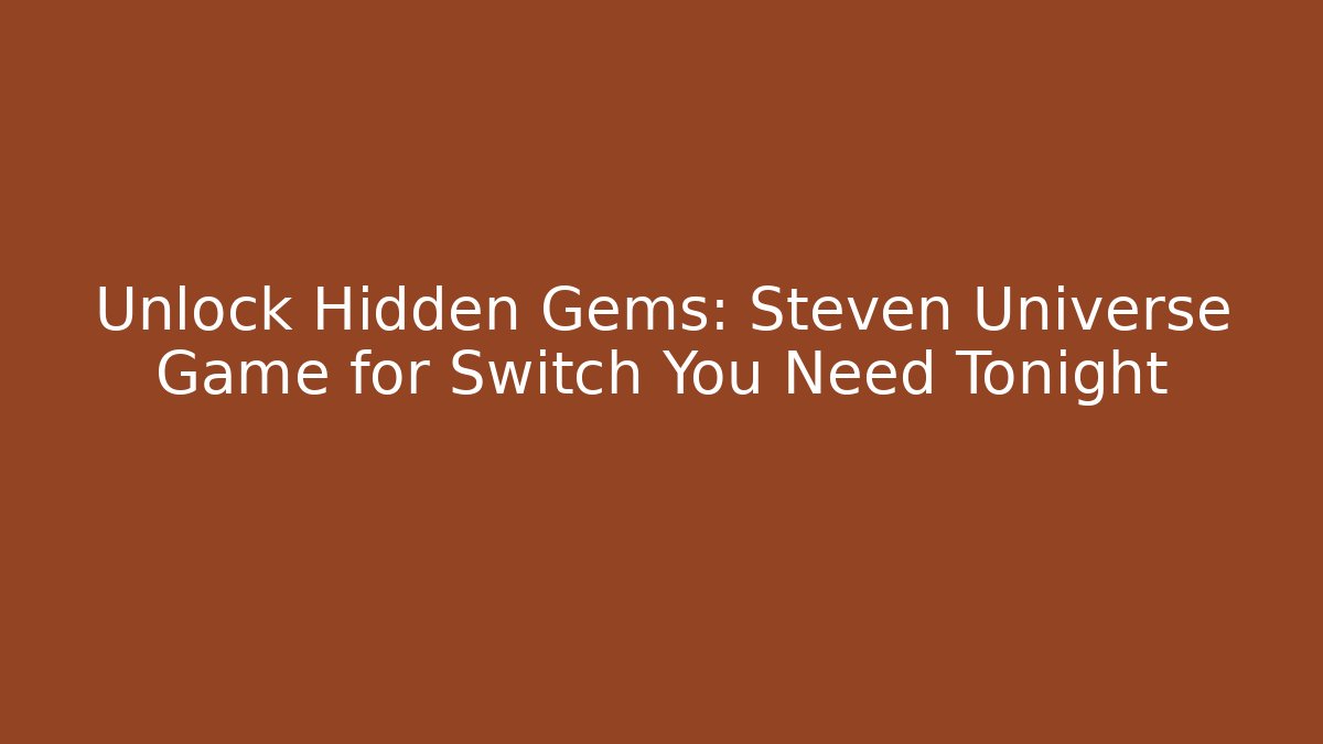 Unlock Hidden Gems: Steven Universe Game for Switch You Need Tonight