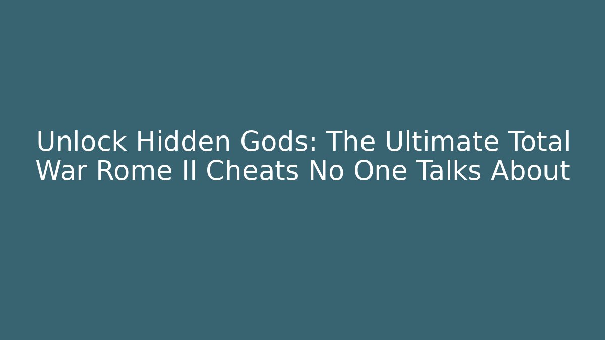 Unlock Hidden Gods: The Ultimate Total War Rome II Cheats No One Talks About