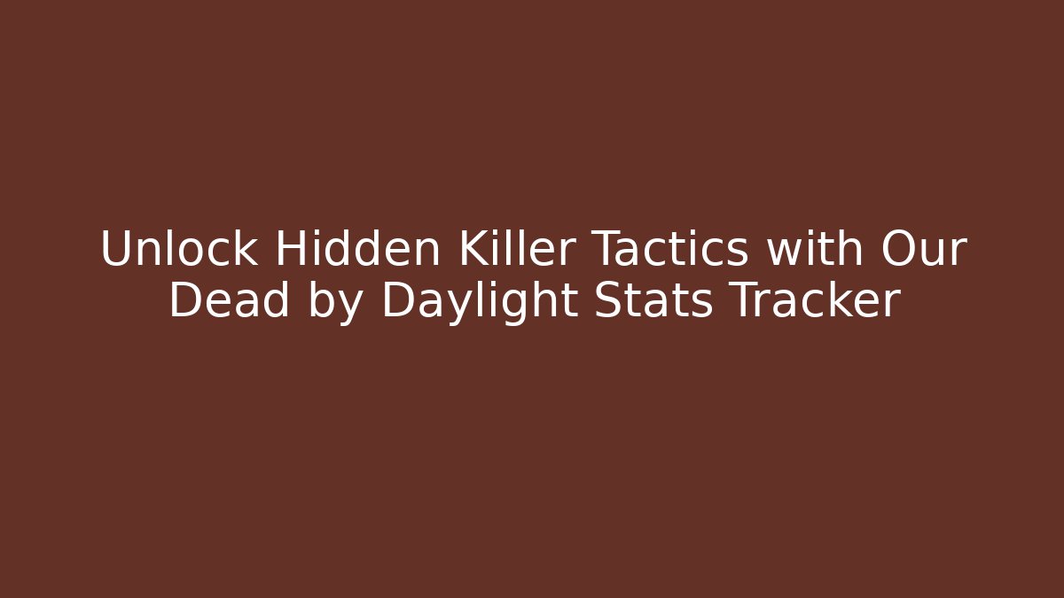 Unlock Hidden Killer Tactics with Our Dead by Daylight Stats Tracker - Celivion