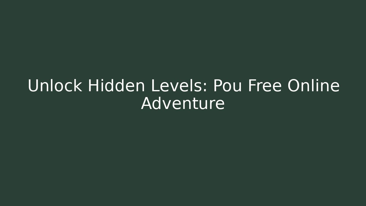 Unlock Hidden Levels: Pou Free Online Adventure