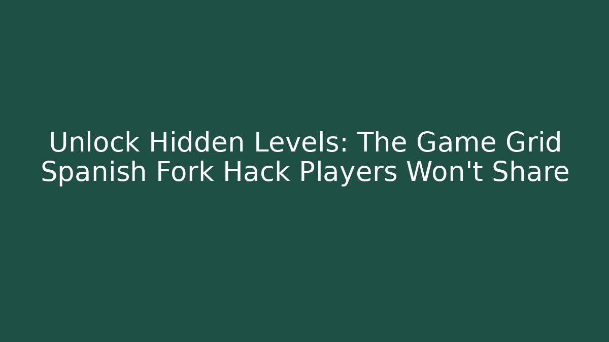 Unlock Hidden Levels: The Game Grid Spanish Fork Hack Players Won’t Share