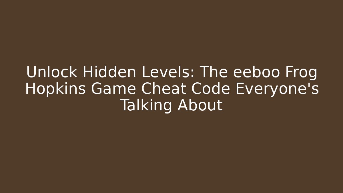 Unlock Hidden Levels: The eeboo Frog Hopkins Game Cheat Code Everyone's Talking About