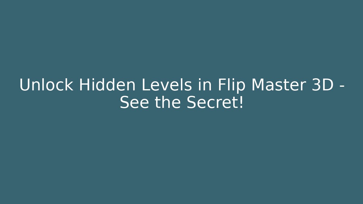 Unlock Hidden Levels in Flip Master 3D – See the Secret!