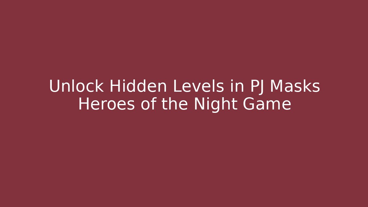 Unlock Hidden Levels in PJ Masks Heroes of the Night Game