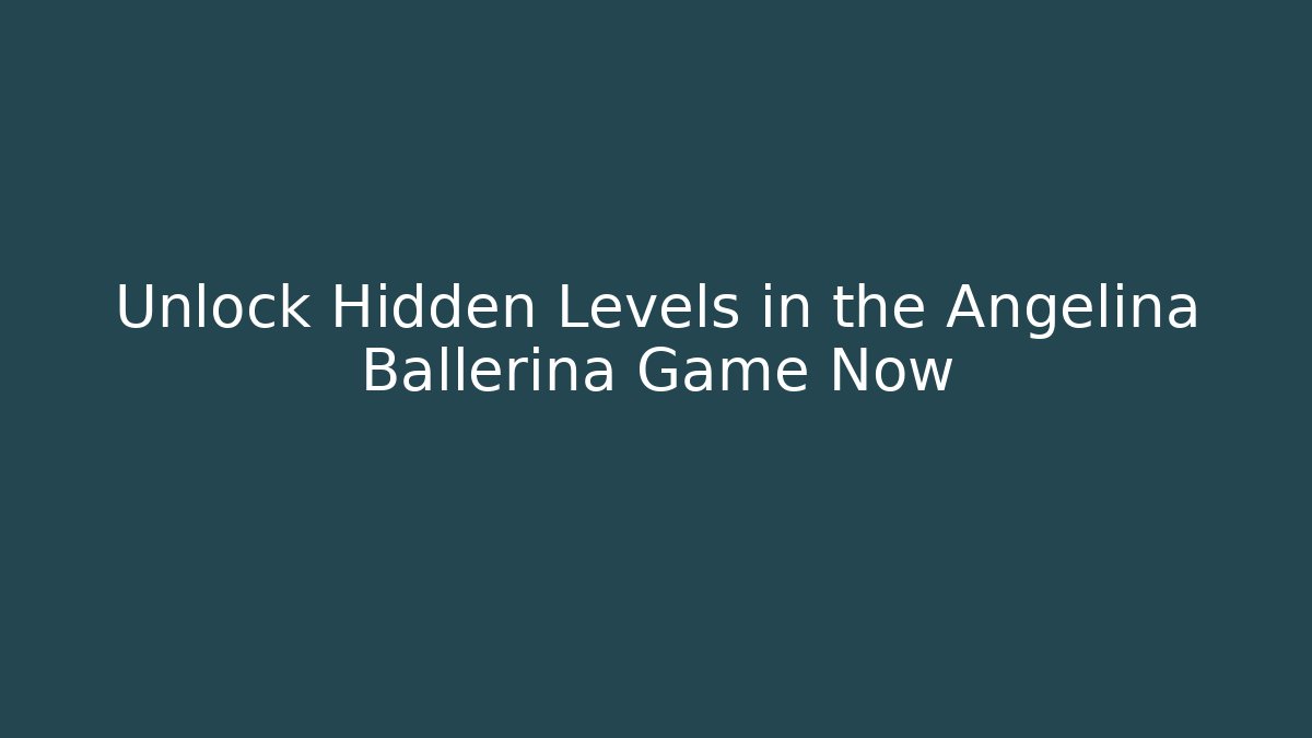 Unlock Hidden Levels in the Angelina Ballerina Game Now - Celivion