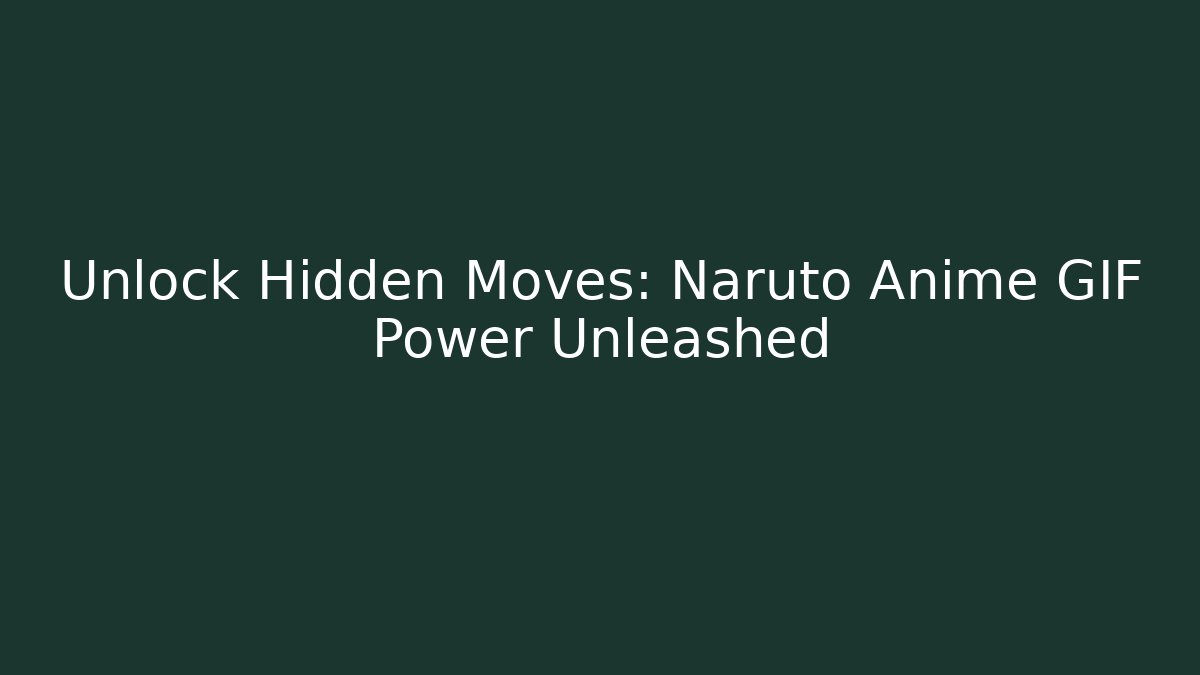 Unlock Hidden Moves: Naruto Anime GIF Power Unleashed