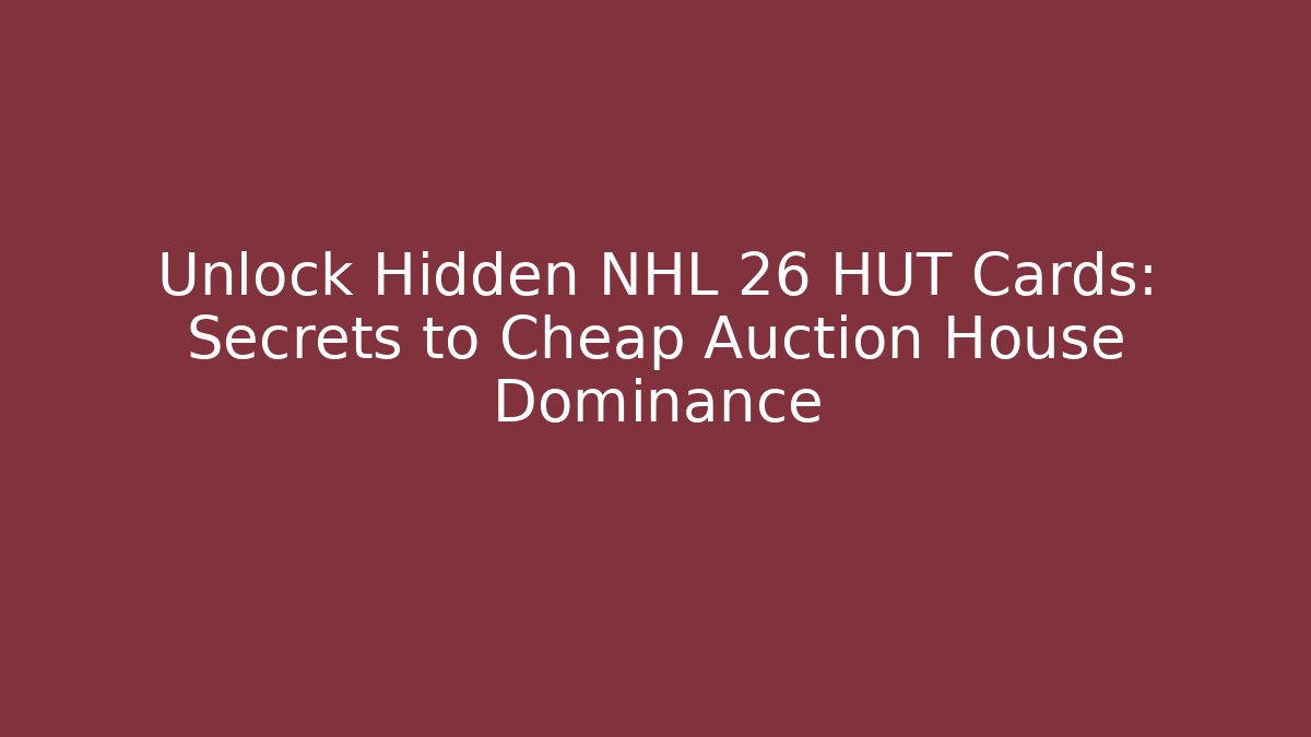 Unlock Hidden NHL 26 HUT Cards: Secrets to Cheap Auction House Dominance