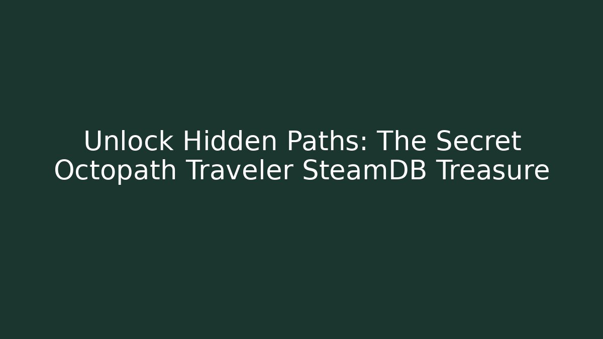 Unlock Hidden Paths: The Secret Octopath Traveler SteamDB Treasure
