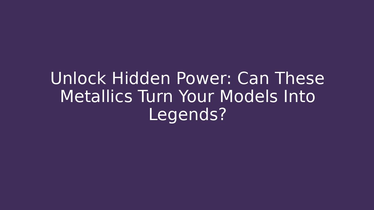 Unlock Hidden Power: Can These Metallics Turn Your Models Into Legends?