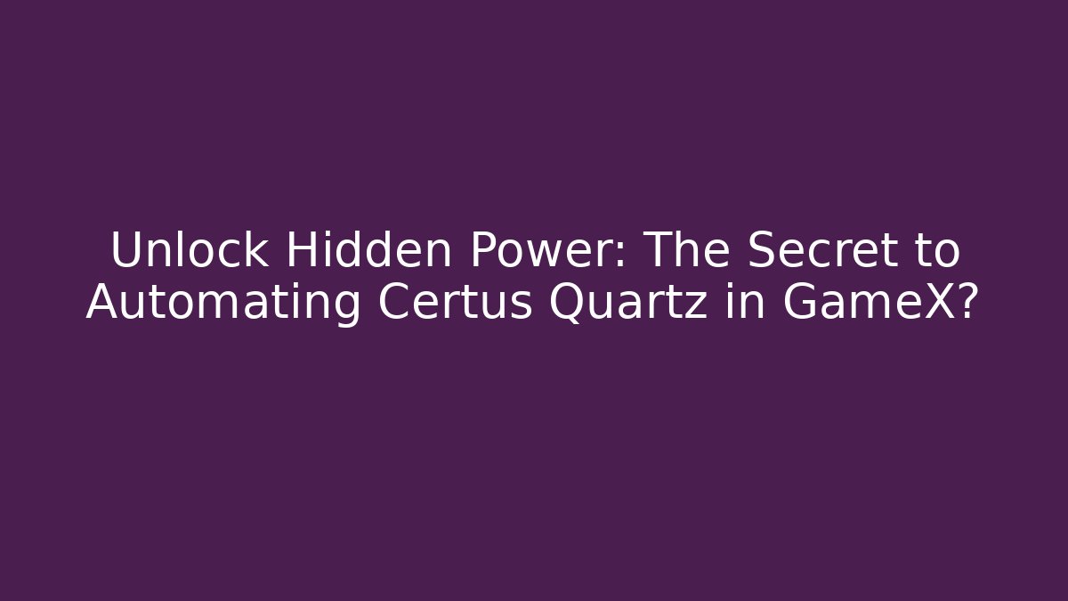 Unlock Hidden Power: The Secret to Automating Certus Quartz in GameX?