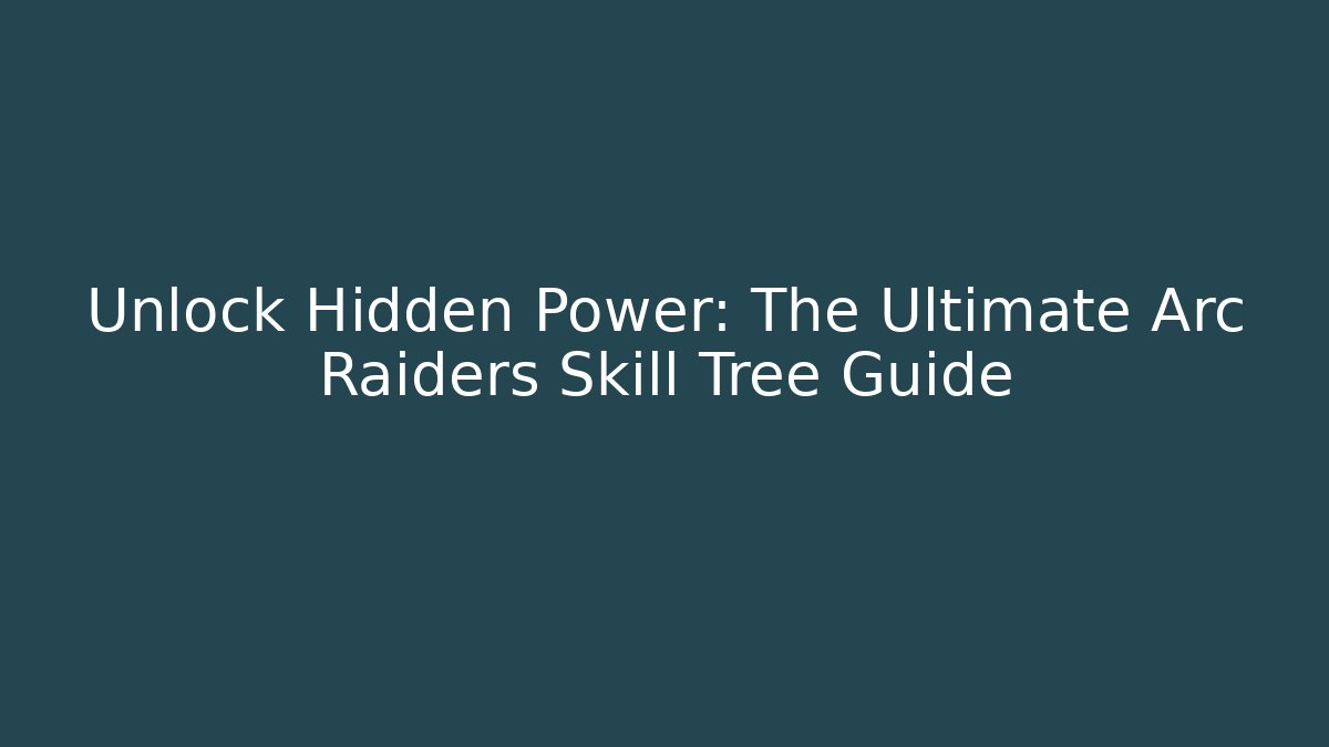 Unlock Hidden Power: The Ultimate Arc Raiders Skill Tree Guide