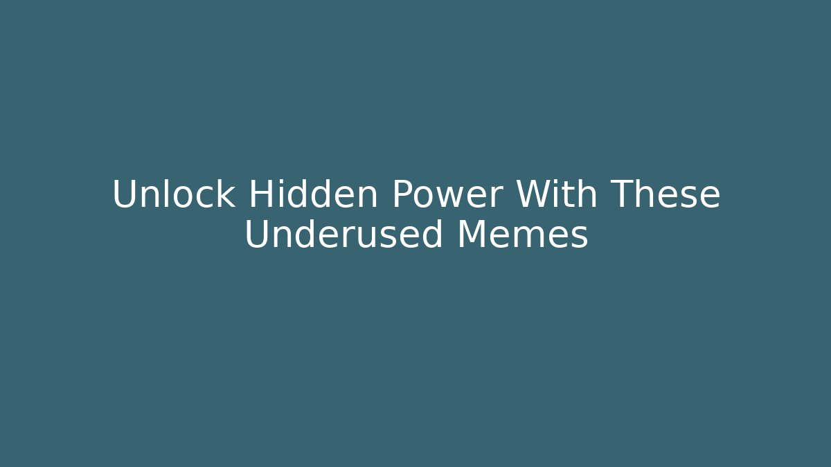Unlock Hidden Power With These Underused Memes - Celivion