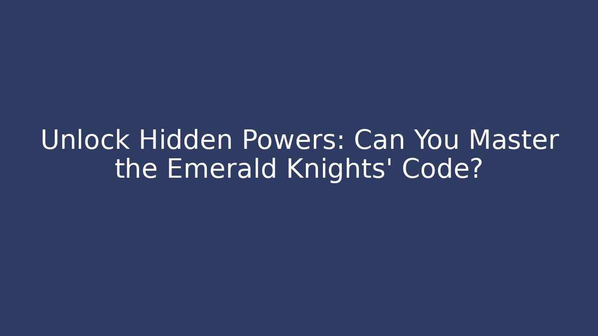 Unlock Hidden Powers: Can You Master the Emerald Knights’ Code?