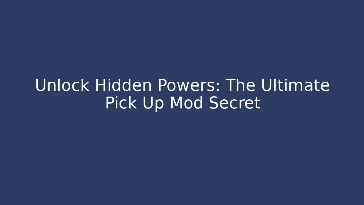 Unlock Hidden Powers: The Ultimate Pick Up Mod Secret