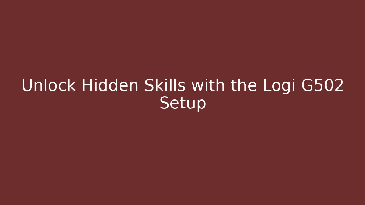 Unlock Hidden Skills with the Logi G502 Setup