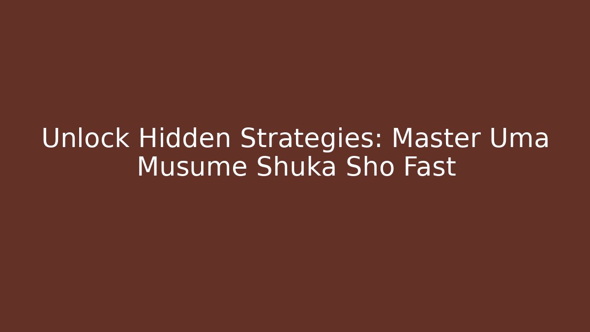 Unlock Hidden Strategies: Master Uma Musume Shuka Sho Fast