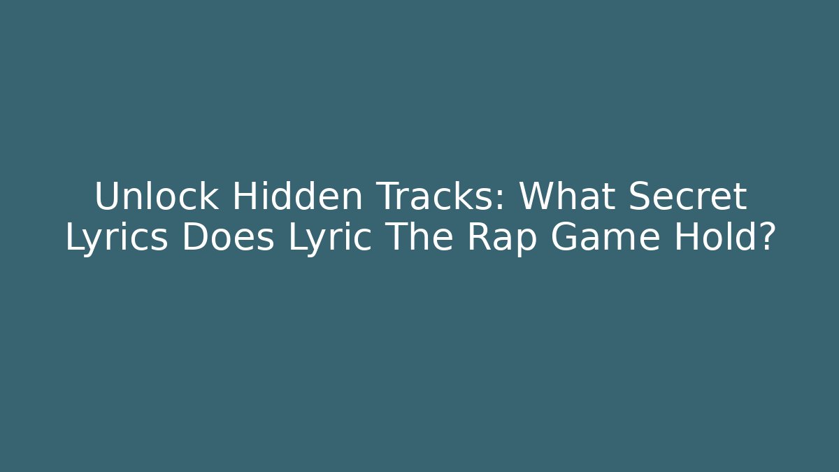 Unlock Hidden Tracks: What Secret Lyrics Does Lyric The Rap Game Hold?