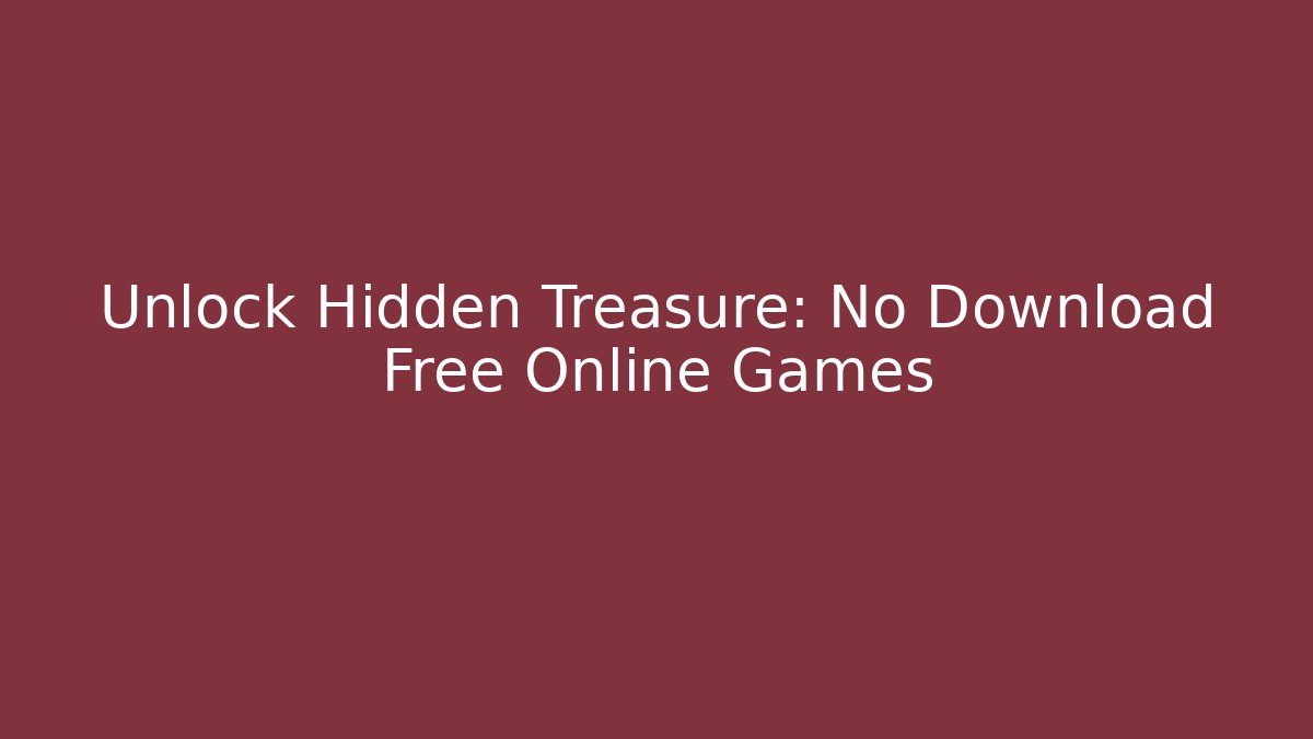 Unlock Hidden Treasure: No Download Free Online Games