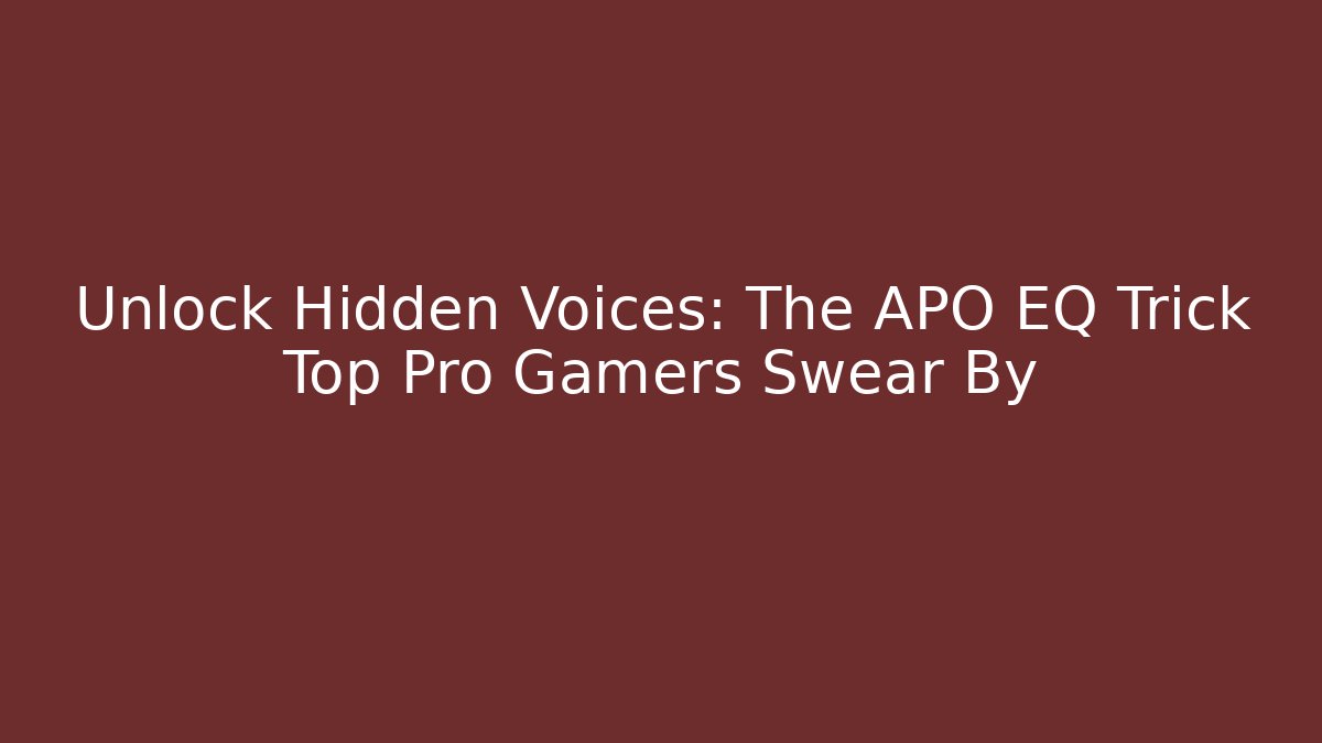 Unlock Hidden Voices: The APO EQ Trick Top Pro Gamers Swear By