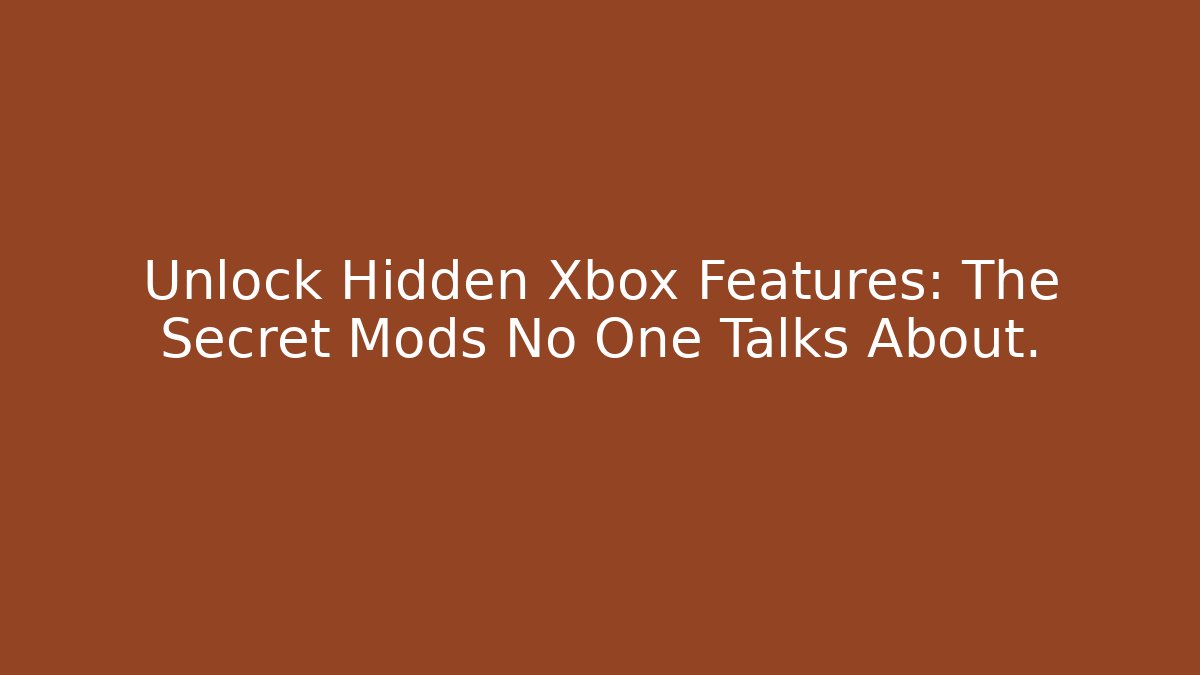 Unlock Hidden Xbox Features: The Secret Mods No One Talks About.