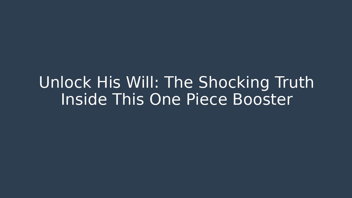 Unlock His Will: The Shocking Truth Inside This One Piece Booster