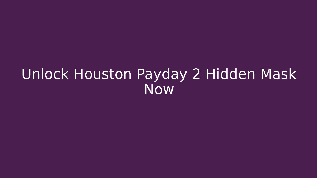 Unlock Houston Payday 2 Hidden Mask Now