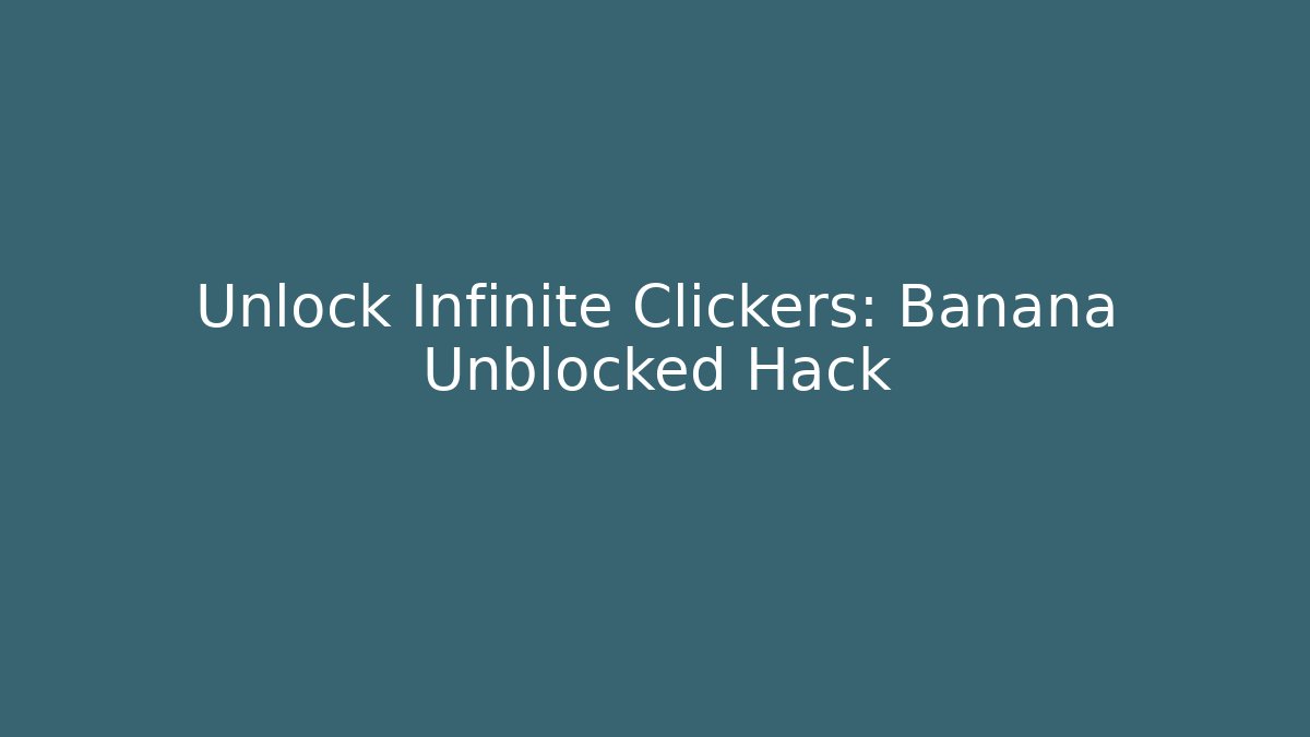 Unlock Infinite Clickers: Banana Unblocked Hack