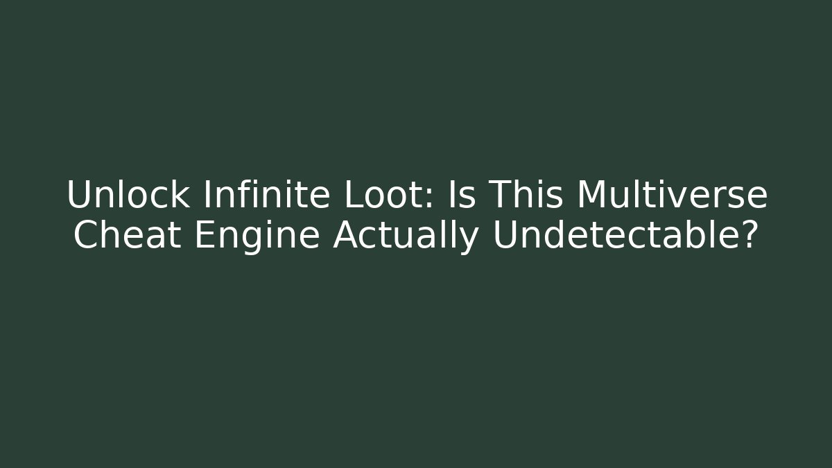 Unlock Infinite Loot: Is This Multiverse Cheat Engine Actually Undetectable?