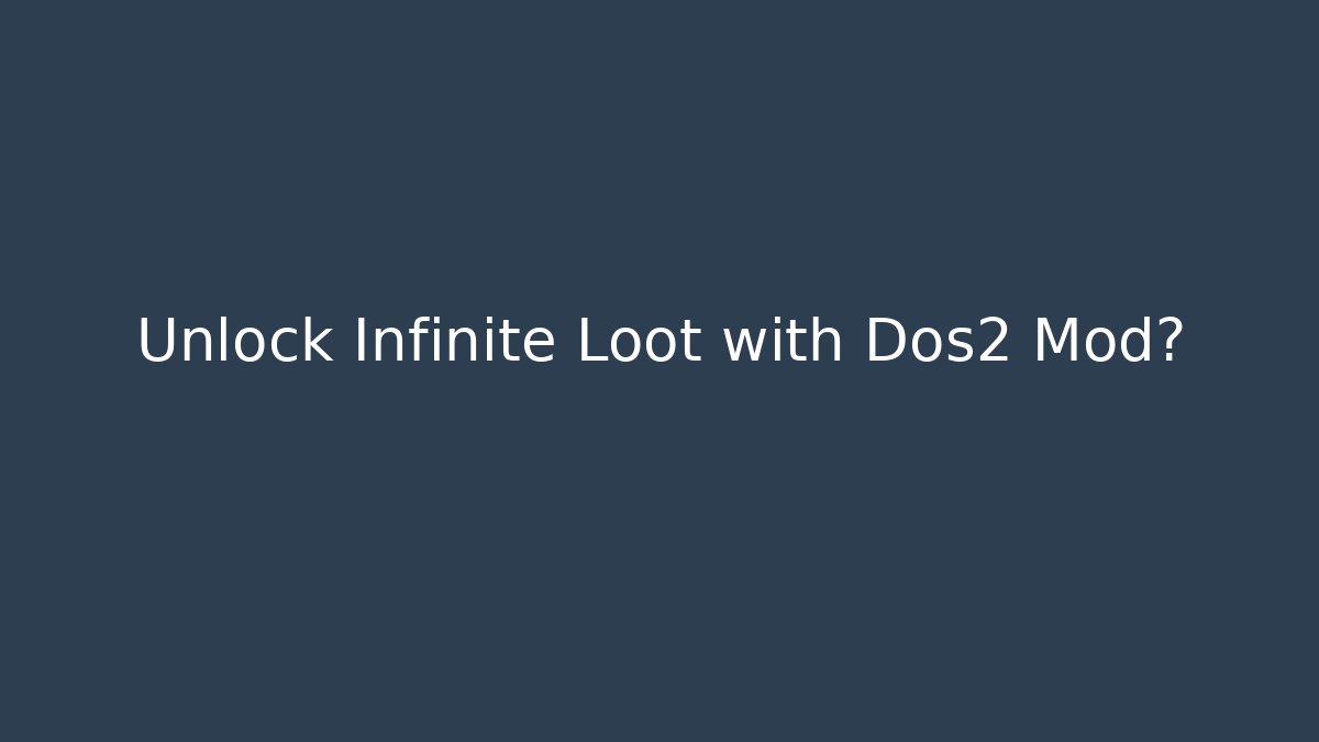 Unlock Infinite Loot with Dos2 Mod?