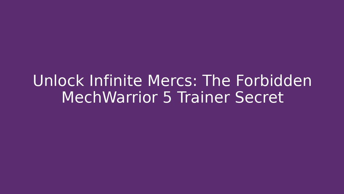 Unlock Infinite Mercs: The Forbidden MechWarrior 5 Trainer Secret