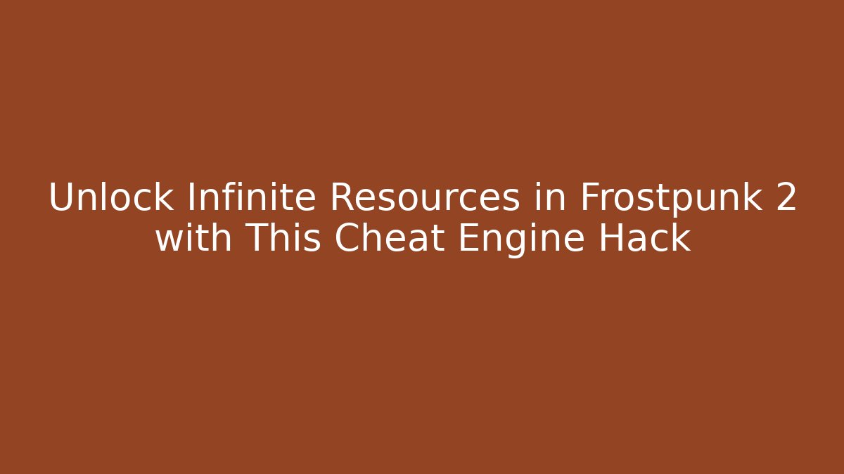 Unlock Infinite Resources in Frostpunk 2 with This Cheat Engine Hack