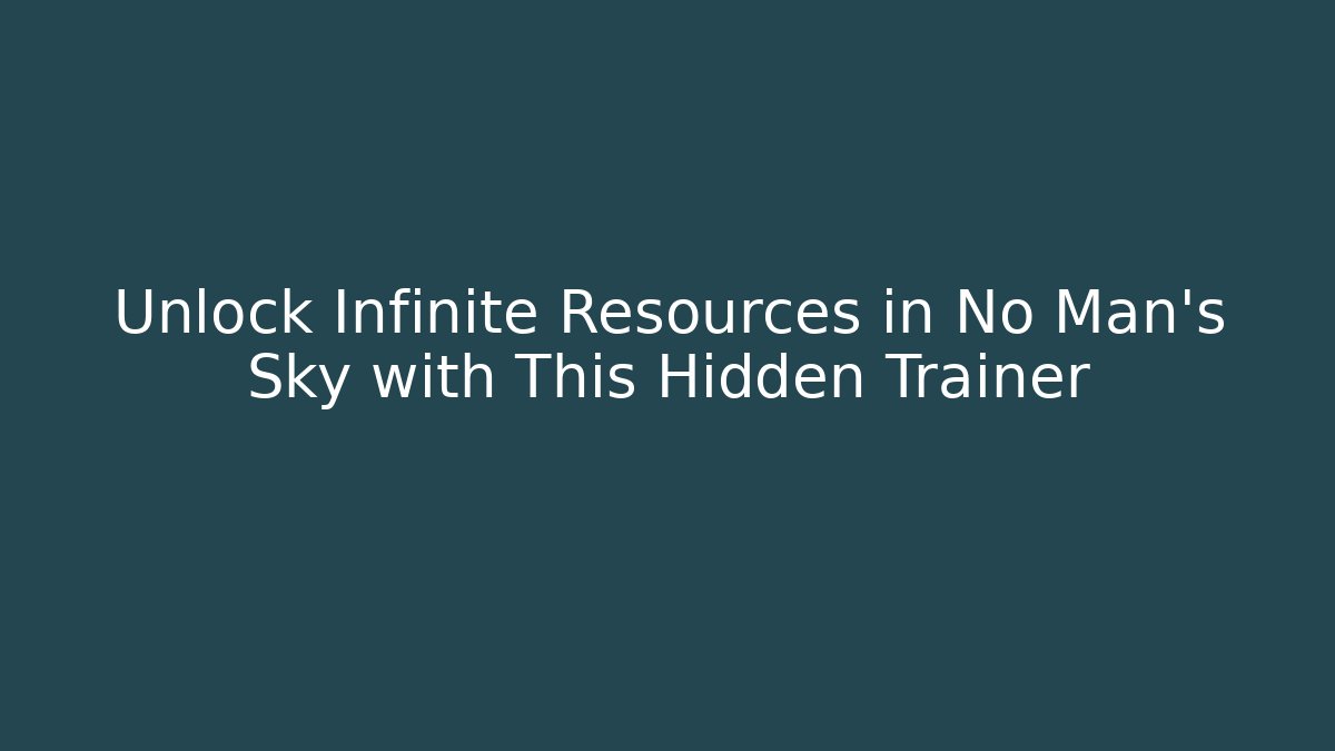 Unlock Infinite Resources in No Man's Sky with This Hidden Trainer