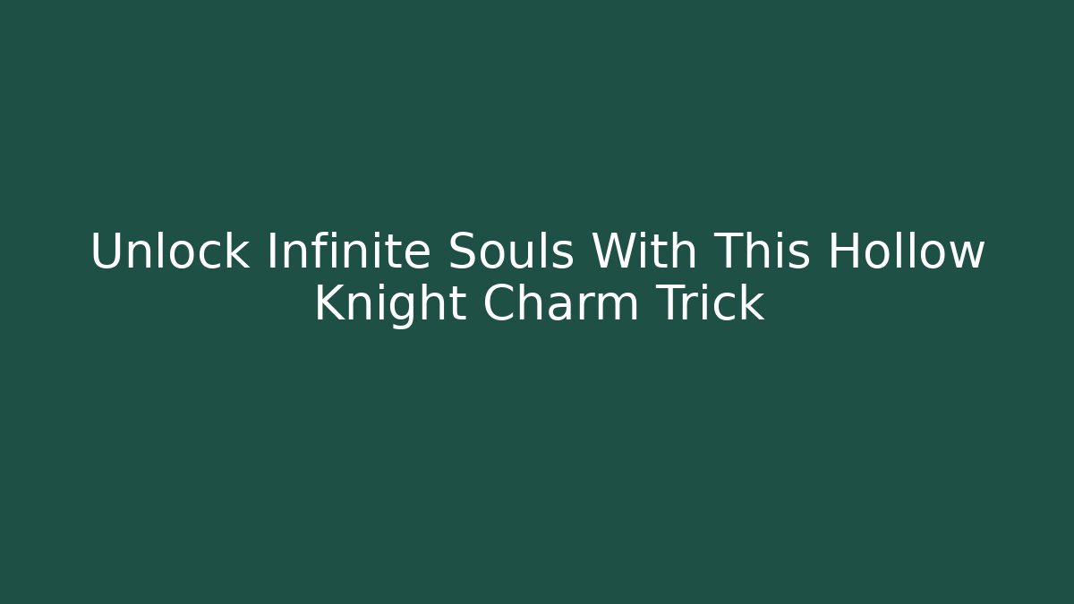 Unlock Infinite Souls With This Hollow Knight Charm Trick