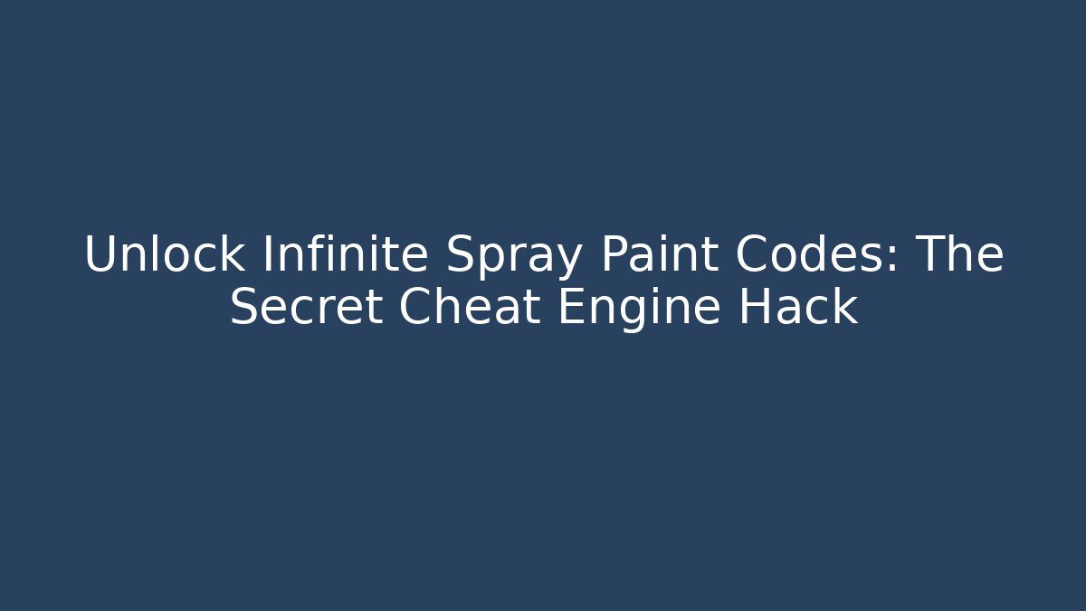Unlock Infinite Spray Paint Codes: The Secret Cheat Engine Hack - Celivion