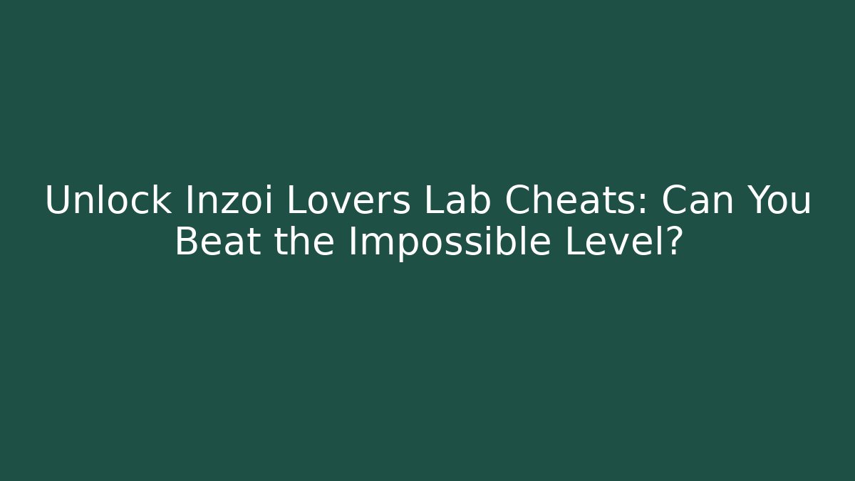Unlock Inzoi Lovers Lab Cheats: Can You Beat the Impossible Level?